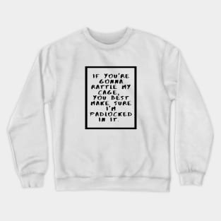If you are gonna rattle my cage, you best make sure I'm padlocked in it Crewneck Sweatshirt